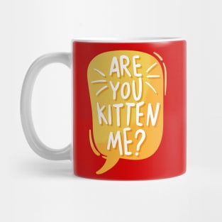 Are you kitten me? Mug